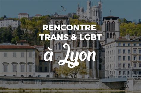 rencontre trans lyon|Rencontre trans à Lyon